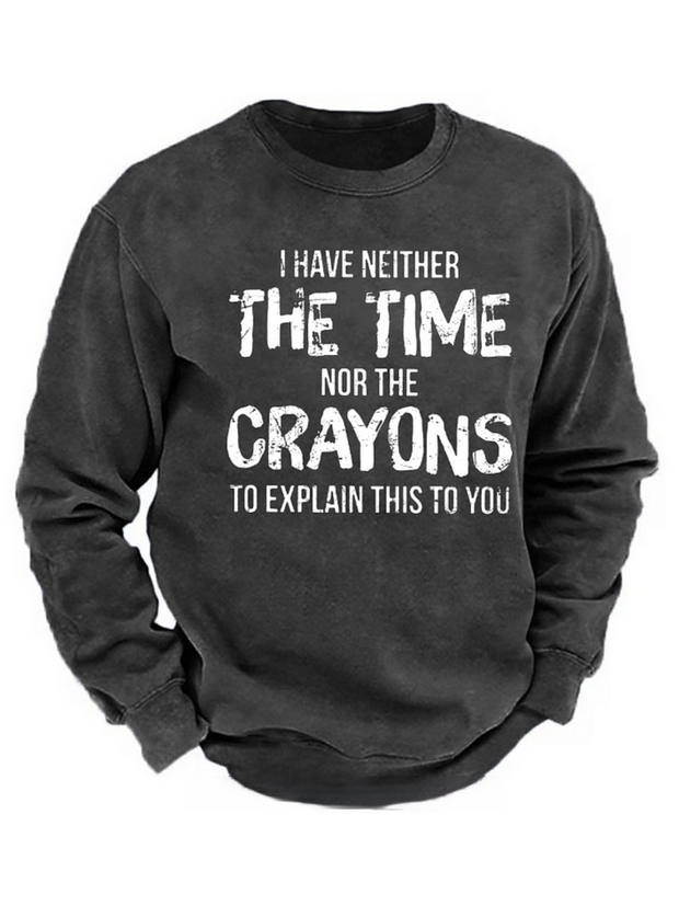 I Have Neither The Time Nor The Crayons To Explain This To You Sweatshirt