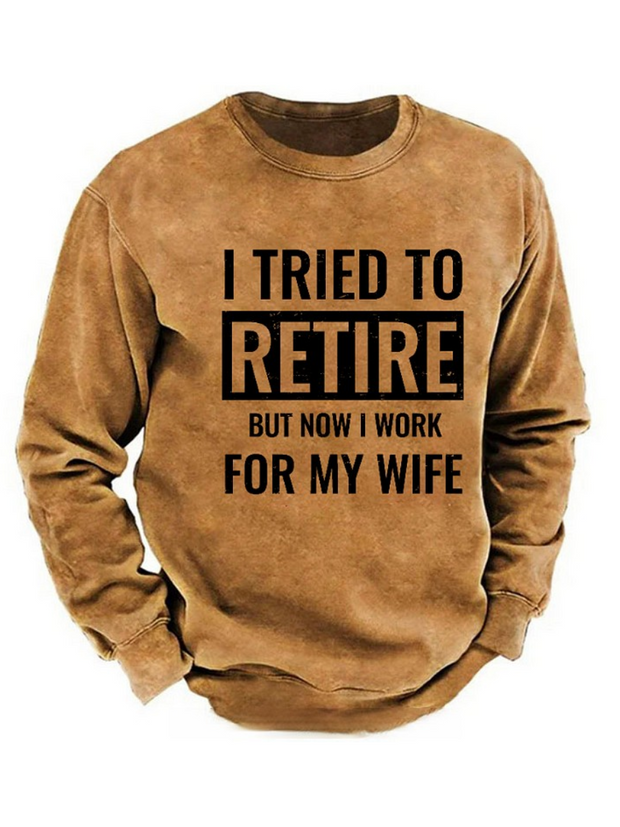 I Tried To Retire But Now I Work For My Wife Sweatshirt