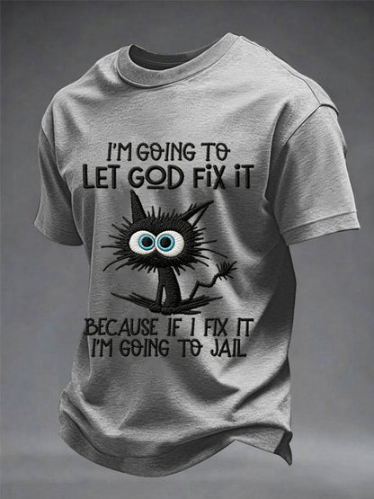 Men's Funny Black Cat I'm Going To Let God Fix It, Because If I Fix It I'm Going To Jail Christian Humor Tee